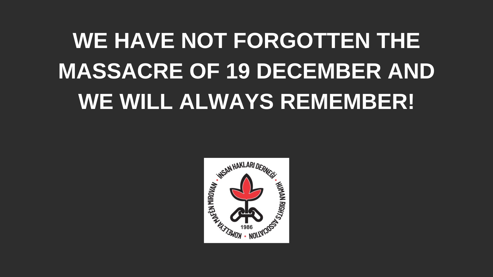 we have not forgotten the massacre of 19 december and we will always remember!